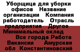 Уборщица для уборки офисов › Название организации ­ Компания-работодатель › Отрасль предприятия ­ Другое › Минимальный оклад ­ 14 000 - Все города Работа » Вакансии   . Амурская обл.,Константиновский р-н